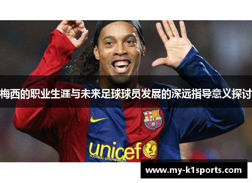 梅西的职业生涯与未来足球球员发展的深远指导意义探讨