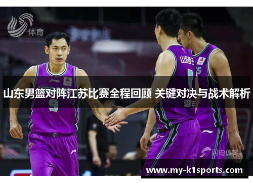 山东男篮对阵江苏比赛全程回顾 关键对决与战术解析