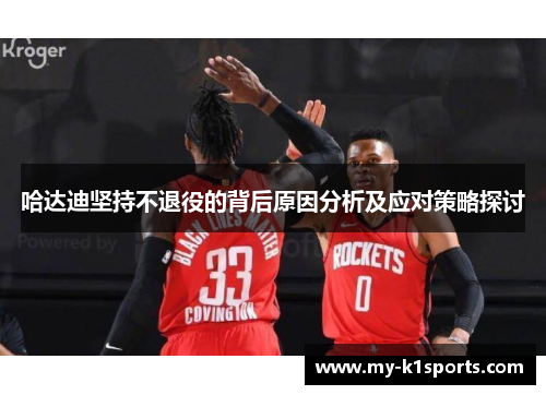 哈达迪坚持不退役的背后原因分析及应对策略探讨