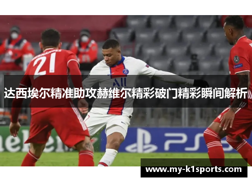达西埃尔精准助攻赫维尔精彩破门精彩瞬间解析
